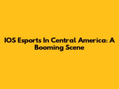 IOS Esports In Central America: A Booming Scene