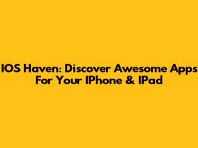 IOS Haven: Discover Awesome Apps For Your IPhone & IPad
