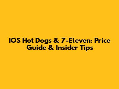IOS Hot Dogs & 7-Eleven: Price Guide & Insider Tips