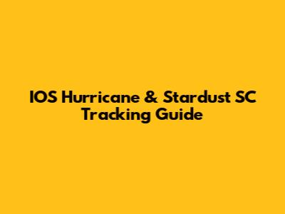 IOS Hurricane & Stardust SC Tracking Guide