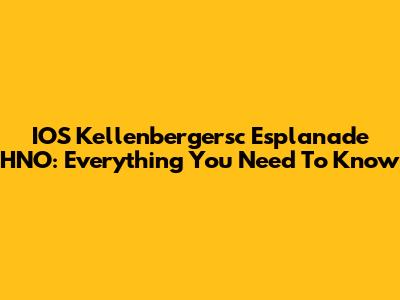 IOS Kellenbergersc Esplanade HNO: Everything You Need To Know