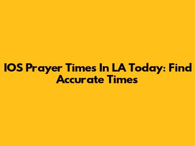 IOS Prayer Times In LA Today: Find Accurate Times