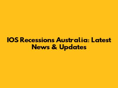 IOS Recessions Australia: Latest News & Updates