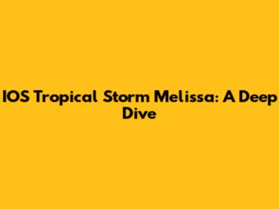 IOS Tropical Storm Melissa: A Deep Dive
