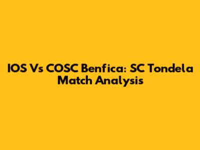 IOS Vs COSC Benfica: SC Tondela Match Analysis