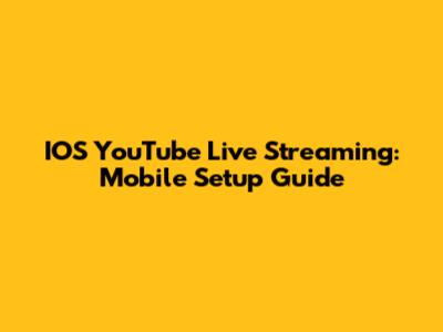 IOS YouTube Live Streaming: Mobile Setup Guide