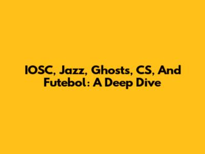 IOSC, Jazz, Ghosts, CS, And Futebol: A Deep Dive