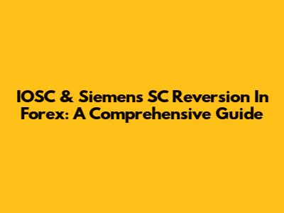 IOSC & Siemens SC Reversion In Forex: A Comprehensive Guide