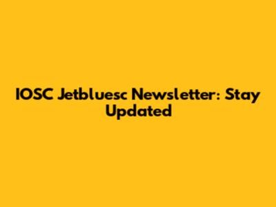 IOSC Jetbluesc Newsletter: Stay Updated