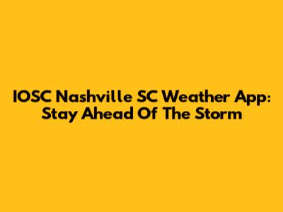 IOSC Nashville SC Weather App: Stay Ahead Of The Storm