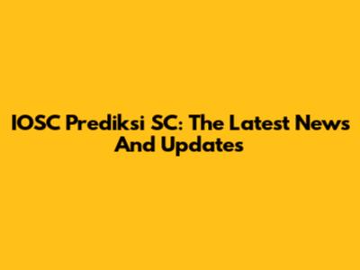 IOSC Prediksi SC: The Latest News And Updates