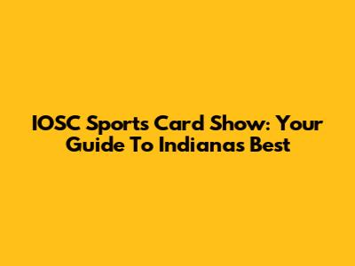 IOSC Sports Card Show: Your Guide To Indiana's Best