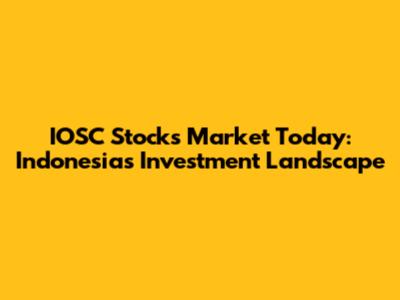 IOSC Stocks Market Today: Indonesia's Investment Landscape