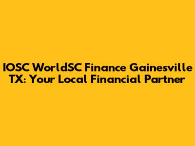 IOSC WorldSC Finance Gainesville TX: Your Local Financial Partner