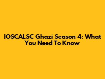 IOSCALSC Ghazi Season 4: What You Need To Know