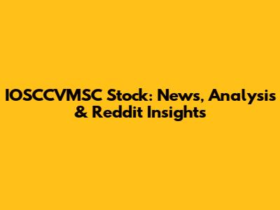 IOSCCVMSC Stock: News, Analysis & Reddit Insights