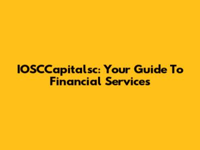 IOSCCapitalsc: Your Guide To Financial Services