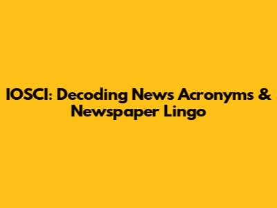 IOSCI: Decoding News Acronyms & Newspaper Lingo