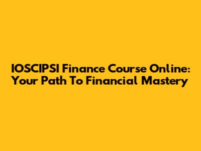 IOSCIPSI Finance Course Online: Your Path To Financial Mastery