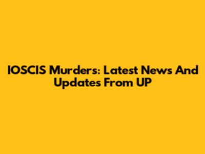IOSCIS Murders: Latest News And Updates From UP