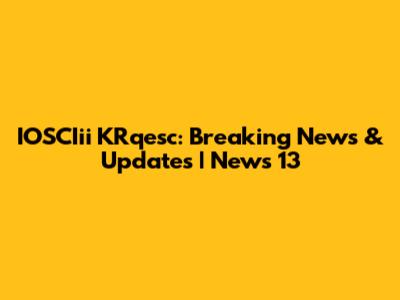 IOSCIii KRqesc: Breaking News & Updates | News 13