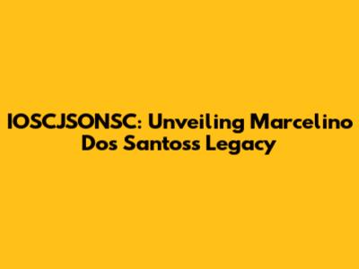 IOSCJSONSC: Unveiling Marcelino Dos Santos's Legacy