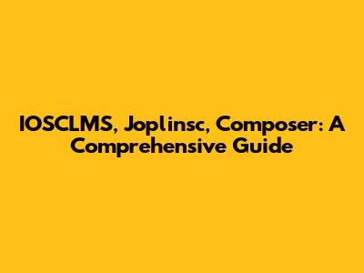 IOSCLMS, Joplinsc, Composer: A Comprehensive Guide