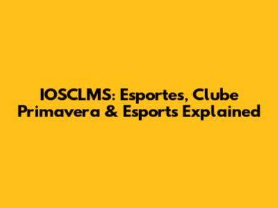 IOSCLMS: Esportes, Clube Primavera & Esports Explained