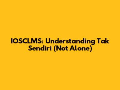 IOSCLMS: Understanding 'Tak Sendiri' (Not Alone)