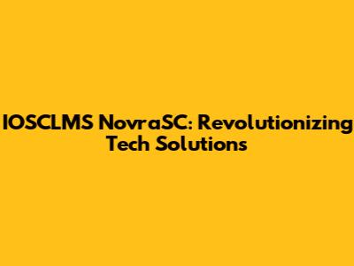 IOSCLMS NovraSC: Revolutionizing Tech Solutions