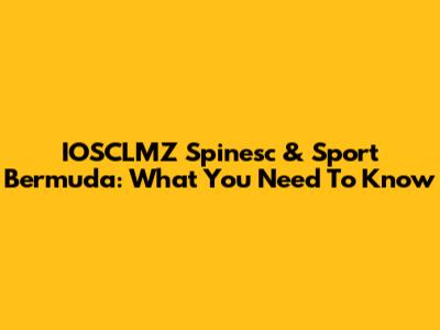 IOSCLMZ Spinesc & Sport Bermuda: What You Need To Know