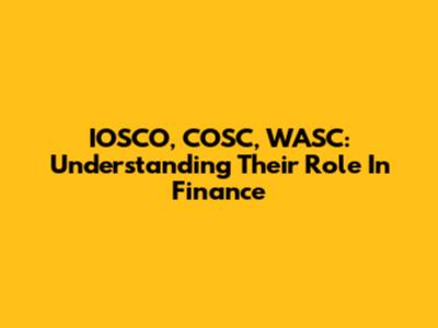 IOSCO, COSC, WASC: Understanding Their Role In Finance