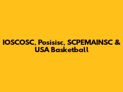 IOSCOSC, Posisisc, SCPEMAINSC & USA Basketball