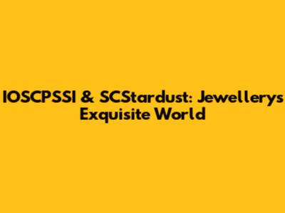 IOSCPSSI & SCStardust: Jewellery's Exquisite World