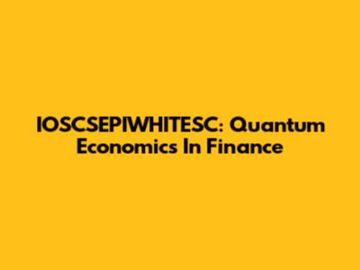 IOSCSEPIWHITESC: Quantum Economics In Finance
