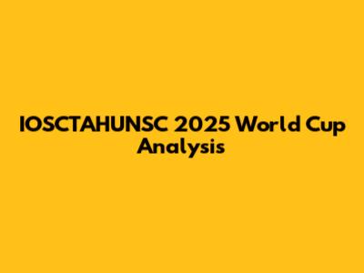 IOSCTAHUNSC 2025 World Cup Analysis