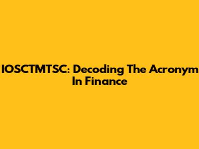 IOSCTMTSC: Decoding The Acronym In Finance