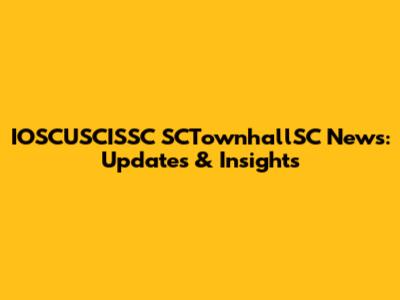 IOSCUSCISSC SCTownhallSC News: Updates & Insights
