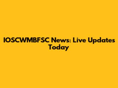 IOSCWMBFSC News: Live Updates Today