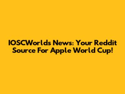 IOSCWorlds News: Your Reddit Source For Apple World Cup!