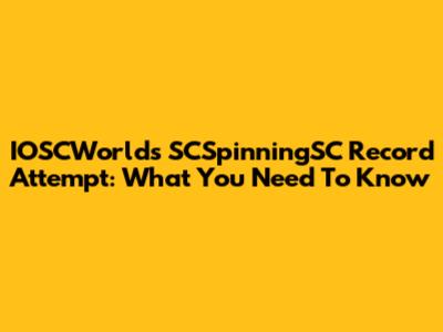 IOSCWorlds SCSpinningSC Record Attempt: What You Need To Know