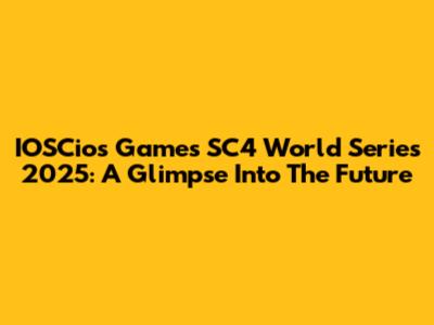 IOSCios Games SC4 World Series 2025: A Glimpse Into The Future