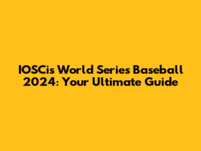 IOSCis World Series Baseball 2024: Your Ultimate Guide