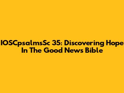 IOSCpsalmsSc 35: Discovering Hope In The Good News Bible