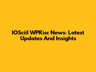 IOSciiI WPRisc News: Latest Updates And Insights