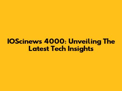 IOScinews 4000: Unveiling The Latest Tech Insights