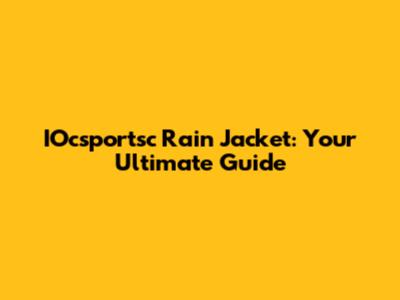 IOcsportsc Rain Jacket: Your Ultimate Guide