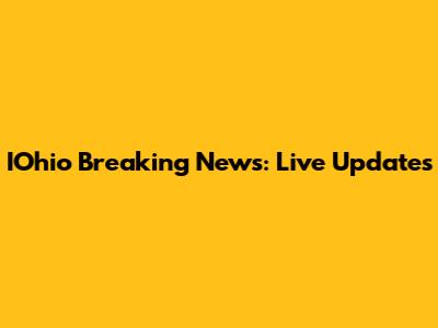 IOhio Breaking News: Live Updates