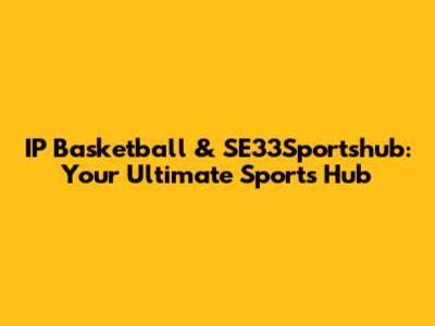 IP Basketball & SE33Sportshub: Your Ultimate Sports Hub