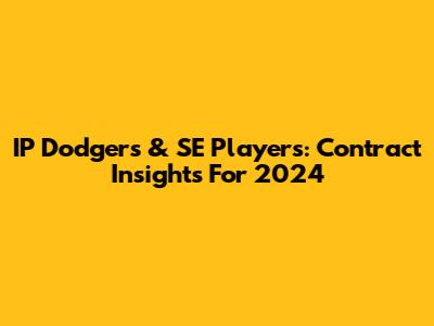 IP Dodgers & SE Players: Contract Insights For 2024